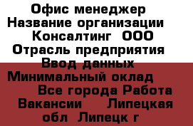 Офис-менеджер › Название организации ­ IT Консалтинг, ООО › Отрасль предприятия ­ Ввод данных › Минимальный оклад ­ 15 000 - Все города Работа » Вакансии   . Липецкая обл.,Липецк г.